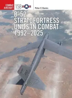 B-52 Stratofortress Units in Combat 1992–2025 - Peter E. Davies