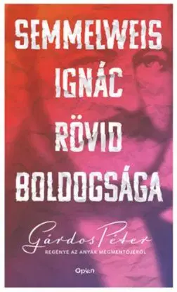 Semmelweis Ignác rövid boldogsága - Péter Gárdos