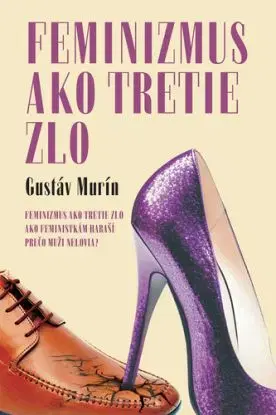 Feminizmus ako tretie zlo, 3. vydanie - Gustáv Murín