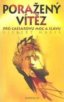 Poražený vítěz - Pro Caesarovu moc a slávu - Gisbert Haefs