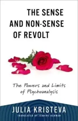 The Sense and Non-Sense of Revolt - Julia Kristeva