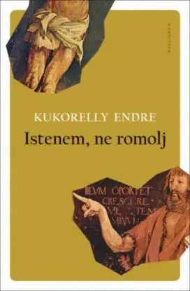 Istenem, ne romolj - Endre Kukorelly