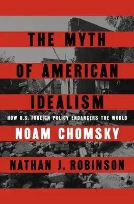 The Myth of American Idealism - Noam Chomsky, Nathan J. Robinson