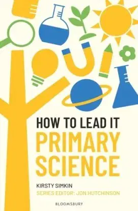 How to Lead it: Primary Science - Jon Hutchinson, Kirsty Simkin
