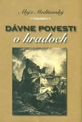 Dávne povesti o hradoch - Alojz Medňanský