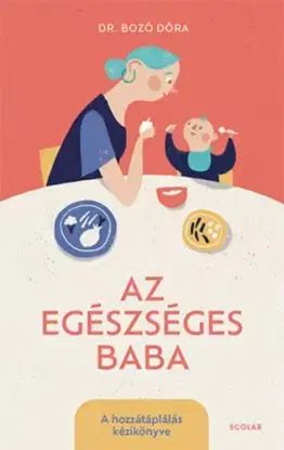Az egészséges baba - A hozzátáplálás kézikönyve - Dóra Bozó