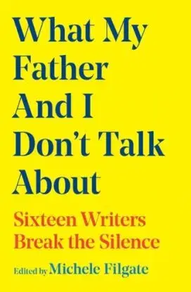 What My Father and I Don''t Talk About - Michele Filgate