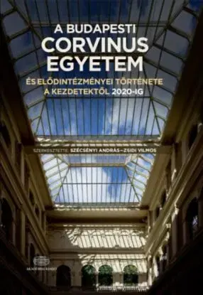 A Budapesti Corvinus Egyetem és elődintézményei története a kezdetektől 2020-ig - András Szécsényi, Vilmos Zsidi