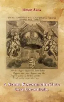 A Szent Korona elmélete és a koronázás - Ákos Timon