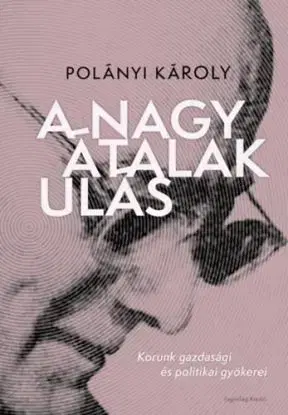 A nagy átalakulás - korunk gazdasági és politikai gyökerei - Károly Polányi