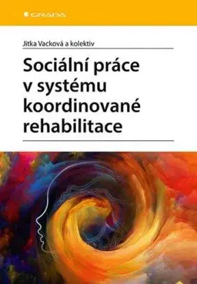 Sociální práce v systému koordinované rehabilitace - Jitka Vacková