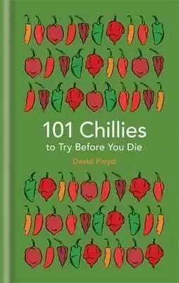 101 Chillies to Try Before You Die - David Floyd