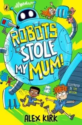 Robots Stole My Mum! - Alex Kirk