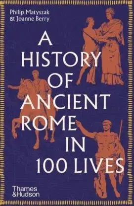A History of Ancient Rome in 100 Lives - Matyszak Philip, Joanne Berry