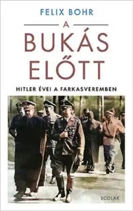 A bukás előtt - Hitler évei a Farkasveremben - Felix Bohr