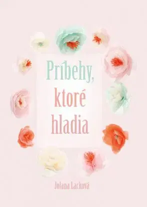 Príbehy, ktoré hladia - Jolana Lacková