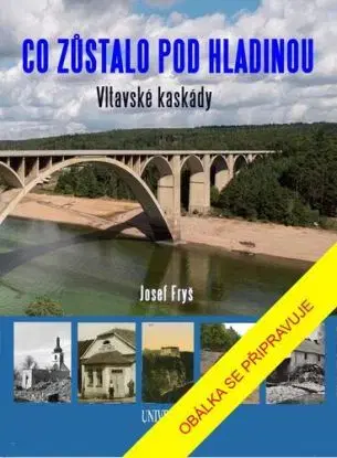 Co zůstalo pod hladinou - Vltavské kaskády - Josef Fryš
