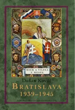 Bratislava 1939-45. Mier a vojna v meste - Dušan Kováč
