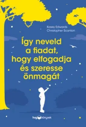 Így neveld a fiadat, hogy elfogadja és szeresse önmagát - Kasey Edwards, Christopher Scanlon