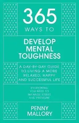 365 Ways to Develop Mental Toughness - Penny Mallory