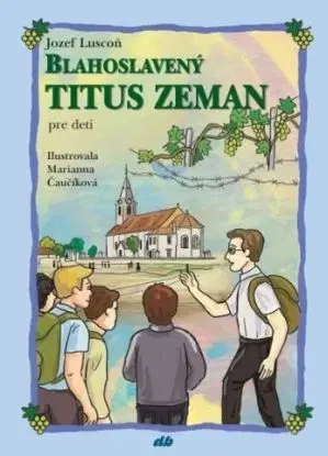 Blahoslavený Titus Zeman pre deti - Jozef Luscoň, Marianna Čaučíková