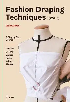 Fashion Draping Techniques Vol.1: A Step-by-Step Basic Course. Dresses, Collars, Drapes, Knots, Basic and Raglan Sleeves - Danilo Attardi