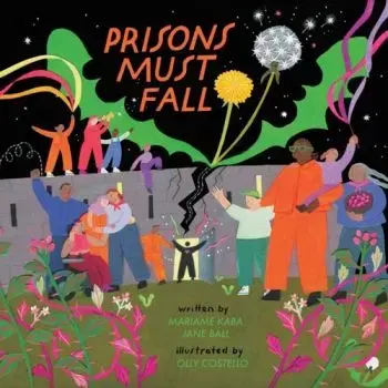 Prisons Must Fall - Jane Ball, Mariame Kaba