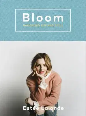 Bloom - Navigating Life and Style - Estee Lalonde