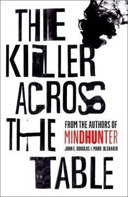 The Killer Across the Table - Mark Olshaker, John E. Douglas
