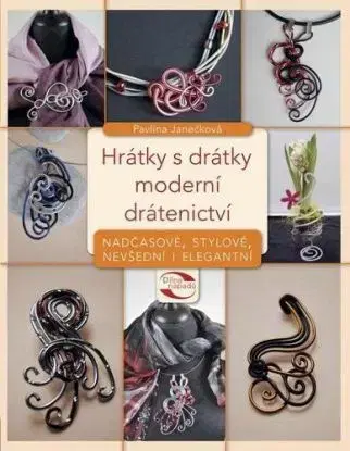 Hrátky s drátky - moderní drátenictví - Pavlína Janečková
