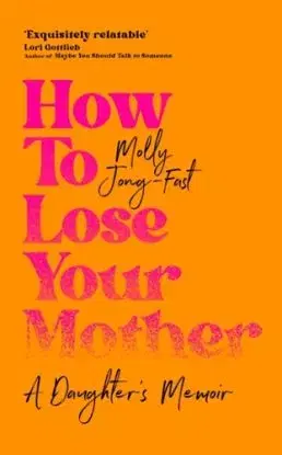 How to Lose Your Mother - Molly Jong-Fast