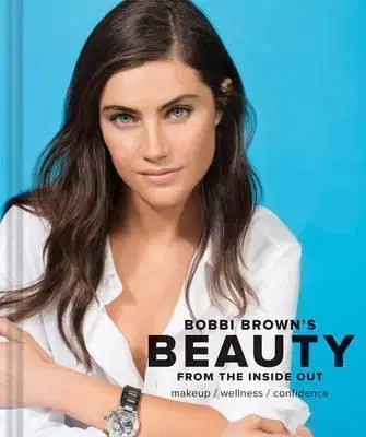 Bobbi Browns Beauty from the Inside Out - Bobbi Brown