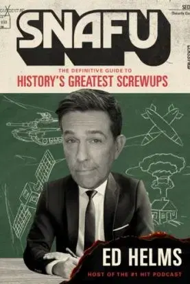 SNAFU: The Definitive Guide to History's Greatest Screwups - Ed Helms