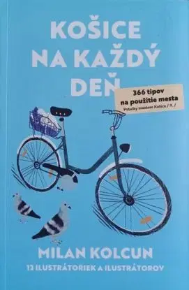 Košice na každý deň - 366 tipov na použitie mesta - Milan Kolcun