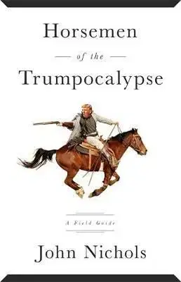 Horsemen of the Trumpocalypse - John Nichols