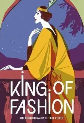 King of Fashion - The autobiography of Paul Poiret - Paul Poiret