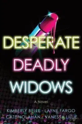Desperate Deadly Widows - Kimberly Belle, Layne Fargo, Cate Holahan, Vanessa Lillie
