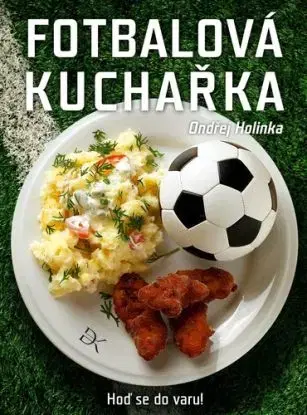 Fotbalová kuchařka. Hoď se do varu! - Ondřej Holinka