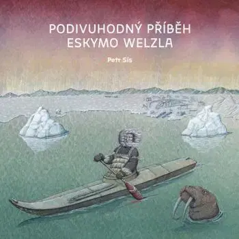 Podivuhodný příběh Eskymo Welzla, 2. vydání - Petr Sís