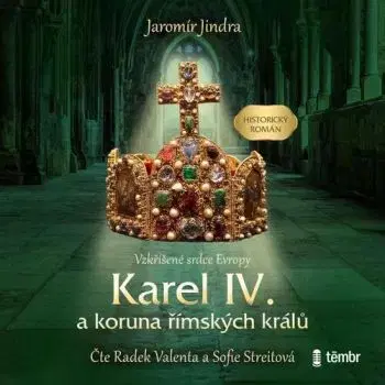 Karel IV. a koruna římských králů: Vzkříšené srdce Evropy - audiokniha na CD - Jindra Jaromír