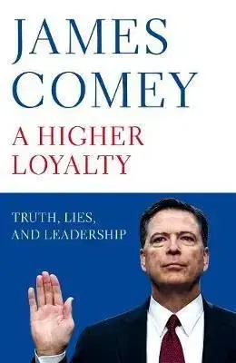 A Higher Loyalty - Truth, Lies, and Leadership - James Comey