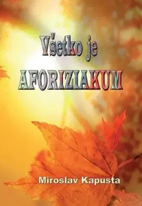 Všetko je AFORIZIAKUM - Miroslav Kapusta