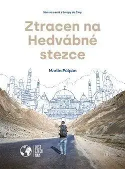 Ztracen na Hedvábné stezce: Sám na cestě z Evropy do Číny - Martin Půlpán