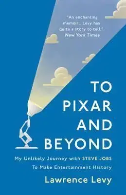 To Pixar and Beyond - Lawrence Levy