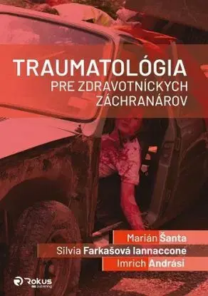Traumatológia pre zdravotníckych záchranárov - Marián Šanta, Silvia Farkašová Iannaccone, Imrich Andrási