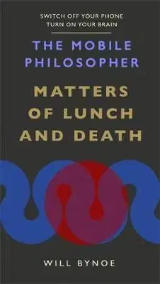 The Mobile Philosopher: Matters of Lunch and Death - Will Bynoe