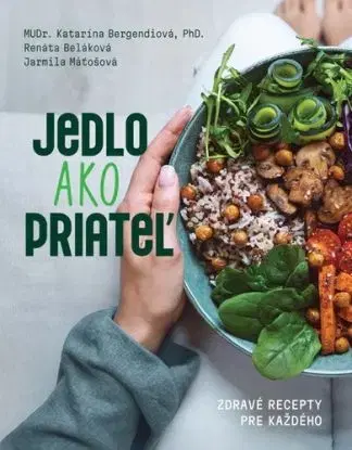 Jedlo ako priateľ - Katarína Bergendiová, Renáta Beláková, Jarmila Maťošová