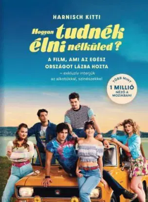 Hogyan tudnék élni nélküled? - A film, ami az egész országot lázba hozta - exkluzív interjúk az alkotókkal, színészekkel - Kitti Harnisch