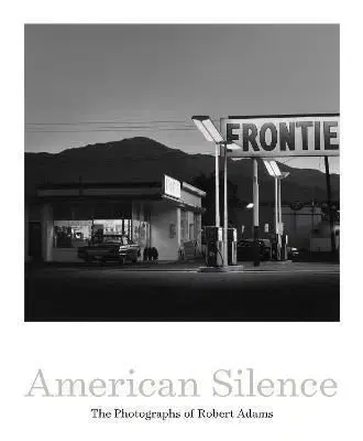 American Silence: The Photographs of Robert Adams - Sarah Greenough, Robert