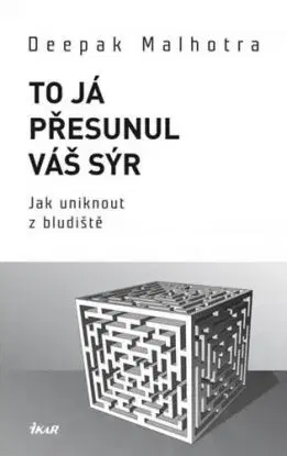 To já přesunul váš sýr - Deepak Malhotra
